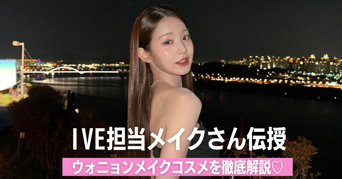 最新》IVE（アイヴ）担当メイクさんが伝授するウォニョン使用メイク  